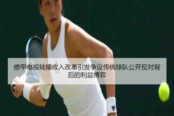 德甲电视转播收入改革引发争议传统球队公开反对背后的利益博弈